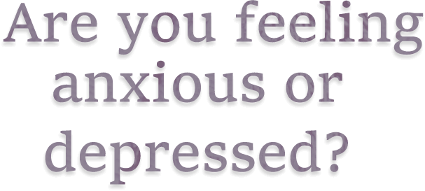 Are you feeling anxious or depressed?